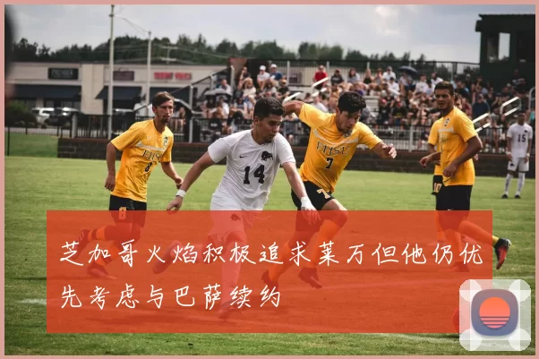 芝加哥火焰积极追求莱万但他仍优先考虑与巴萨续约