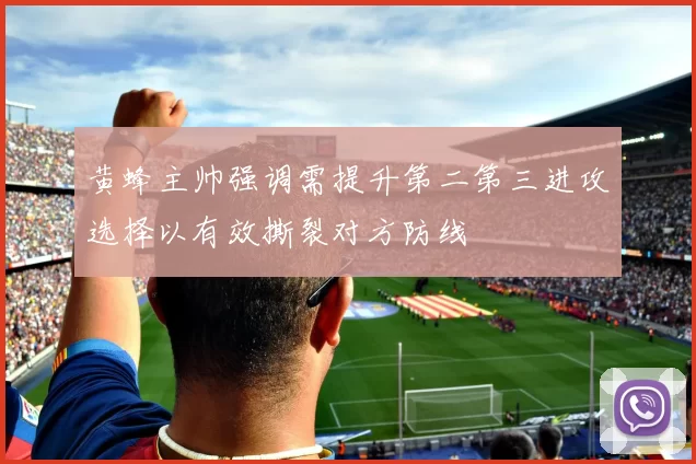 黄蜂主帅强调需提升第二第三进攻选择以有效撕裂对方防线