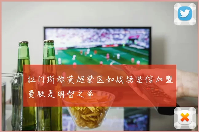 拉门斯称英超禁区如战场坚信加盟曼联是明智之举